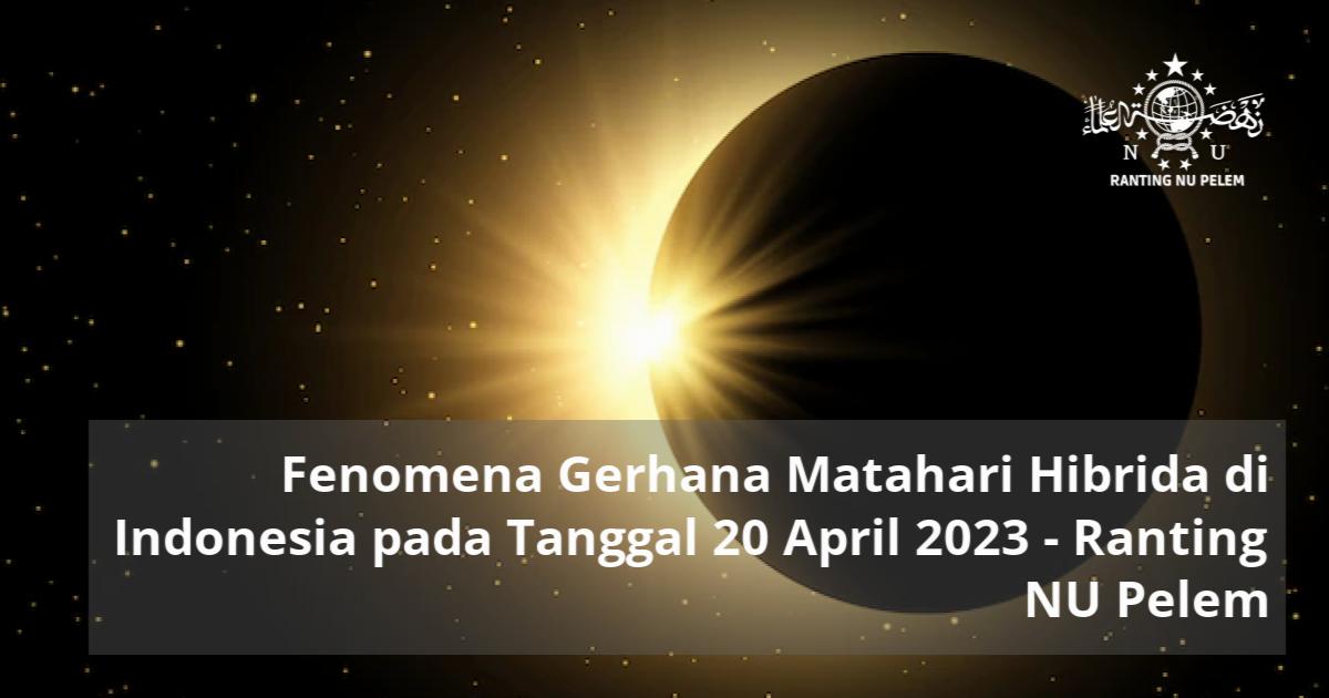 Fenomena Gerhana Matahari Hibrida Di Indonesia Pada Tanggal 20 April